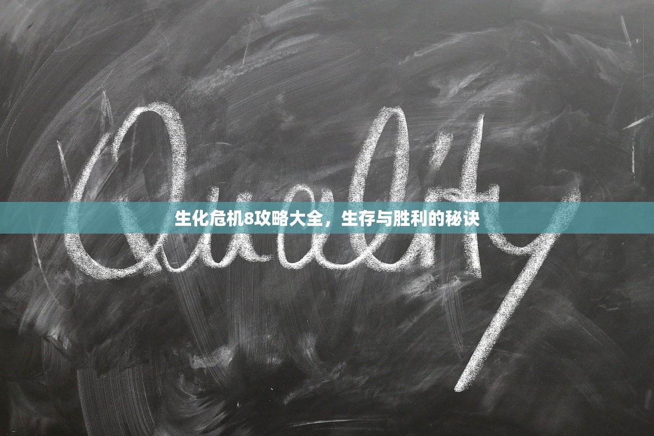 生化危机8攻略大全，生存与胜利的秘诀