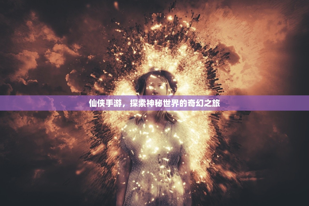 仙侠手游，探索神秘世界的奇幻之旅