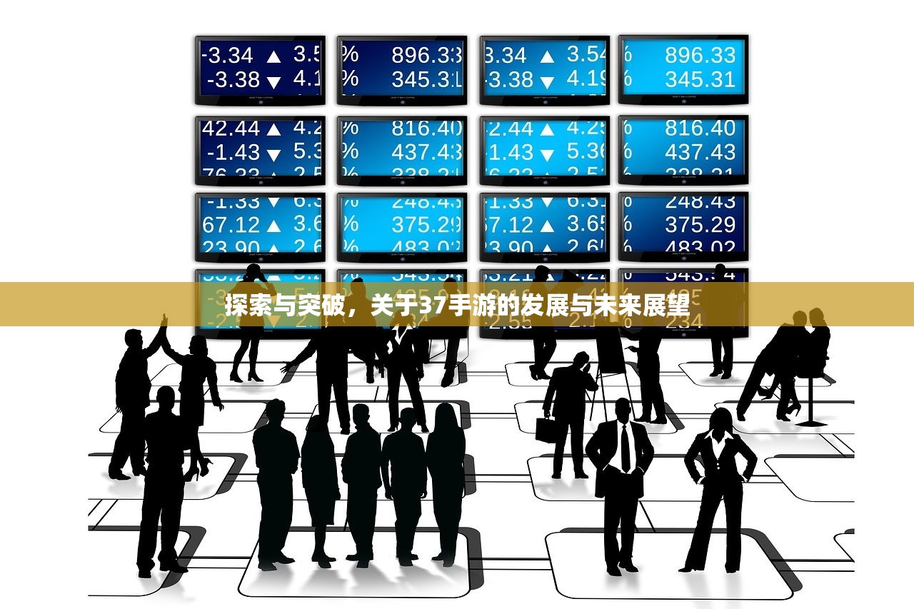 探索与突破，关于37手游的发展与未来展望