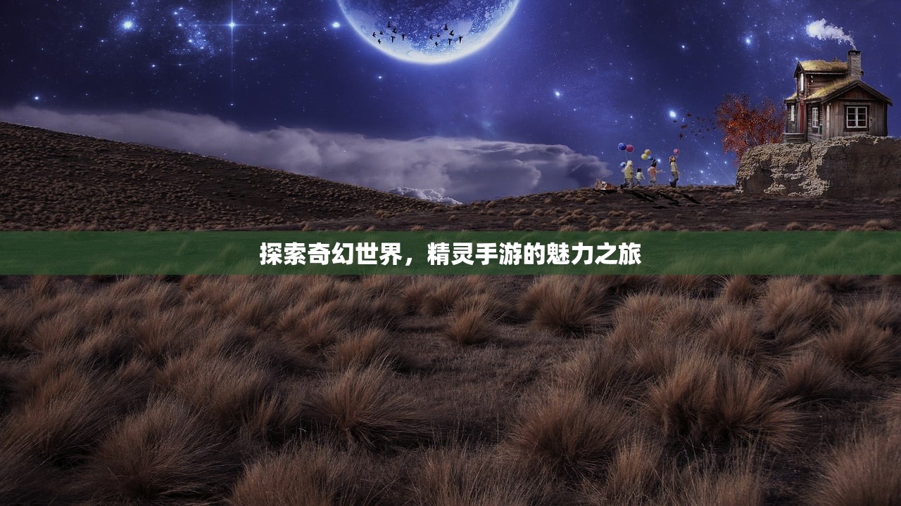 探索奇幻世界，精灵手游的魅力之旅