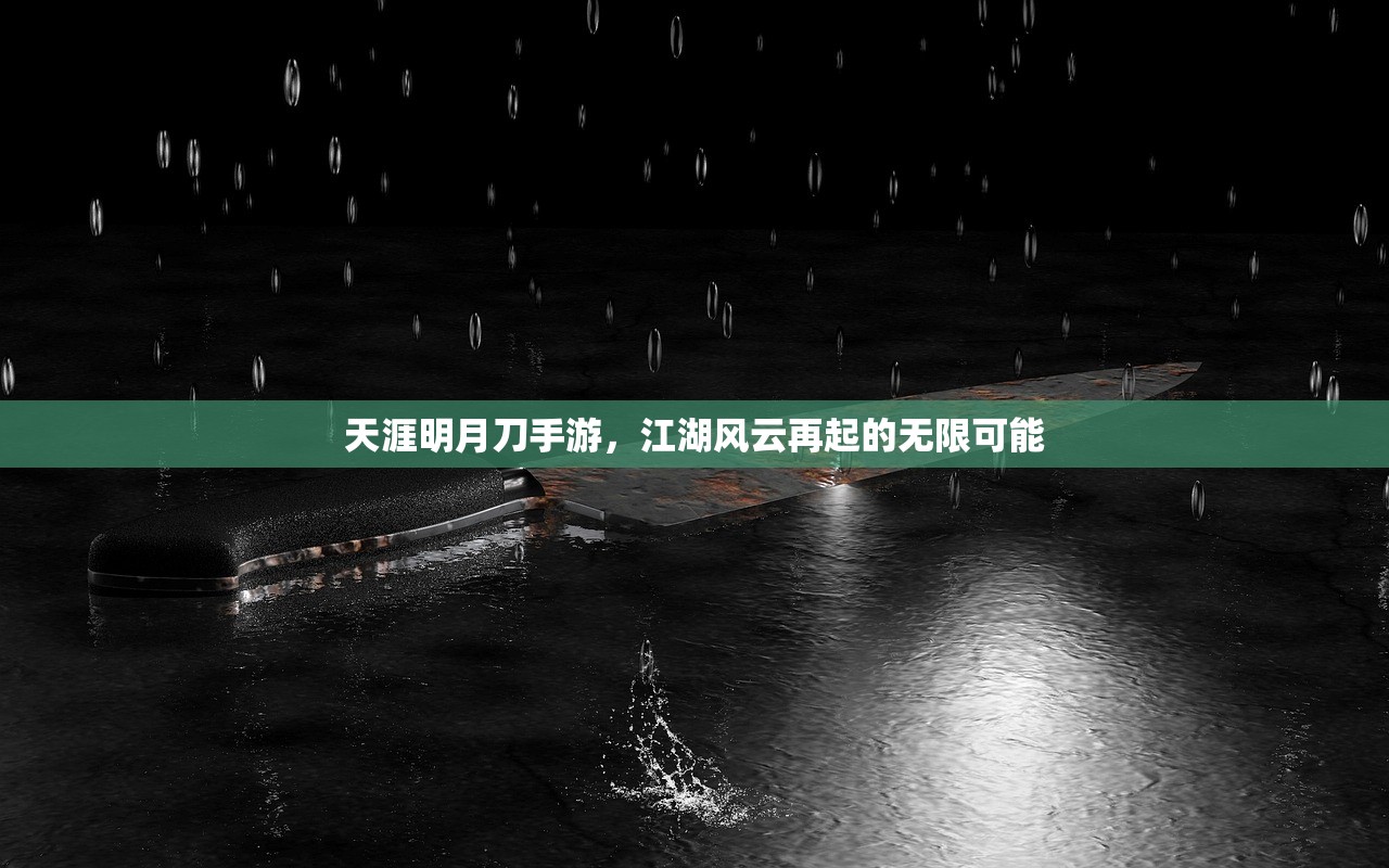 天涯明月刀手游，江湖风云再起的无限可能