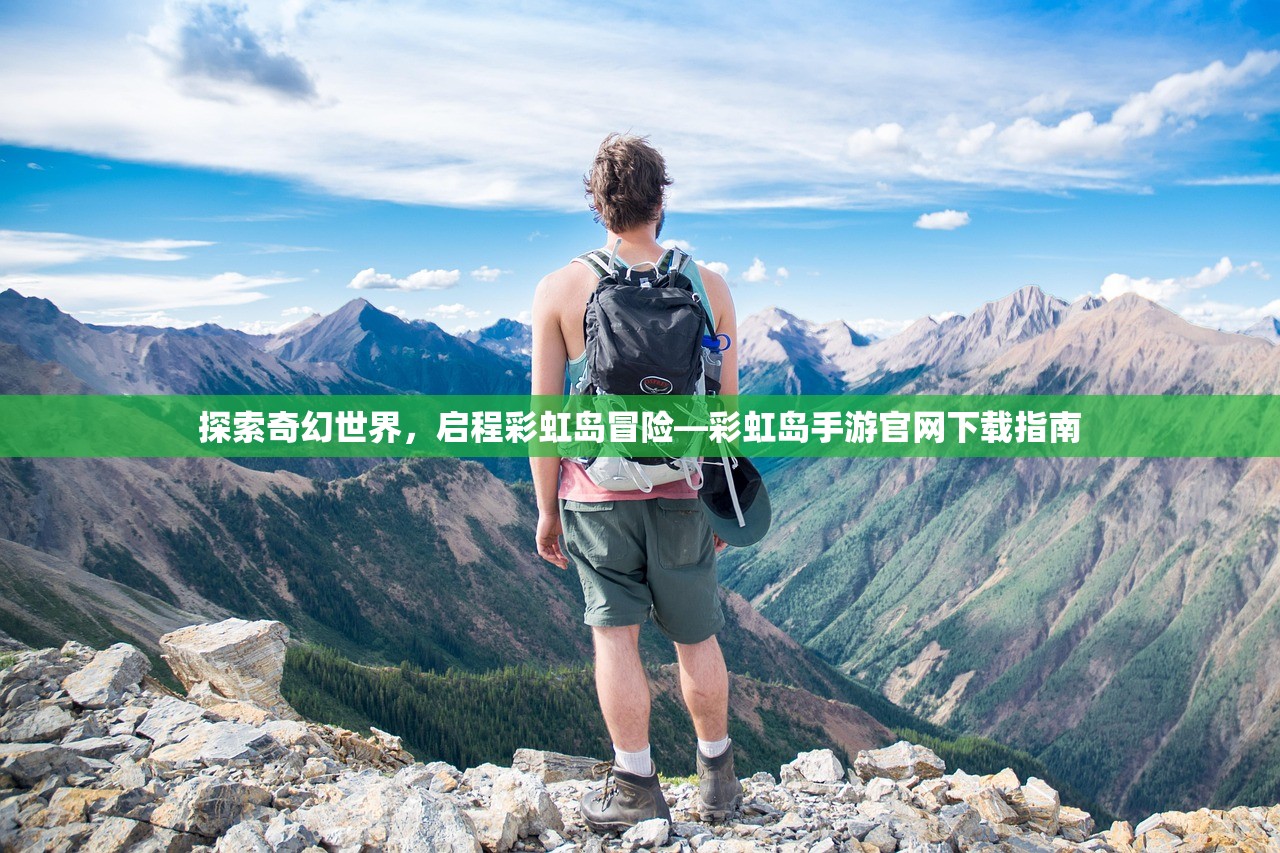 探索奇幻世界，启程彩虹岛冒险—彩虹岛手游官网下载指南