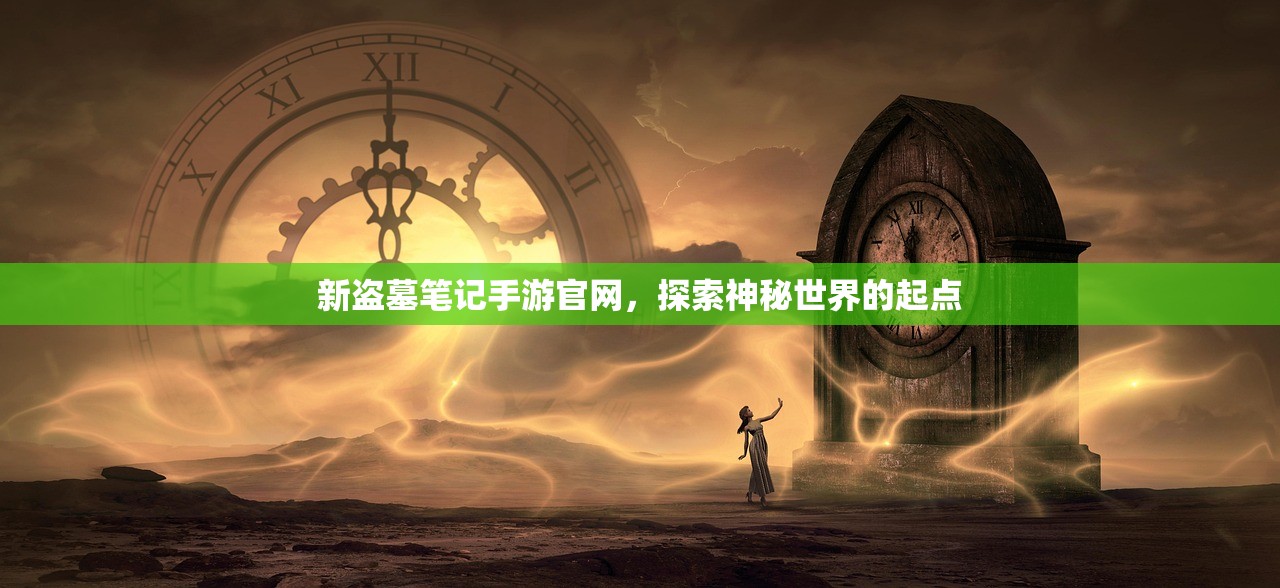 新盗墓笔记手游官网，探索神秘世界的起点