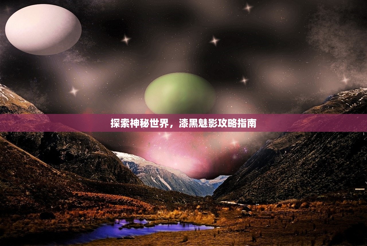 探索神秘世界，漆黑魅影攻略指南
