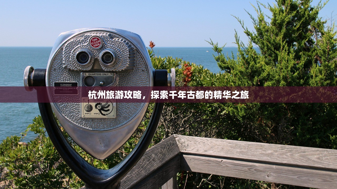 杭州旅游攻略，探索千年古都的精华之旅