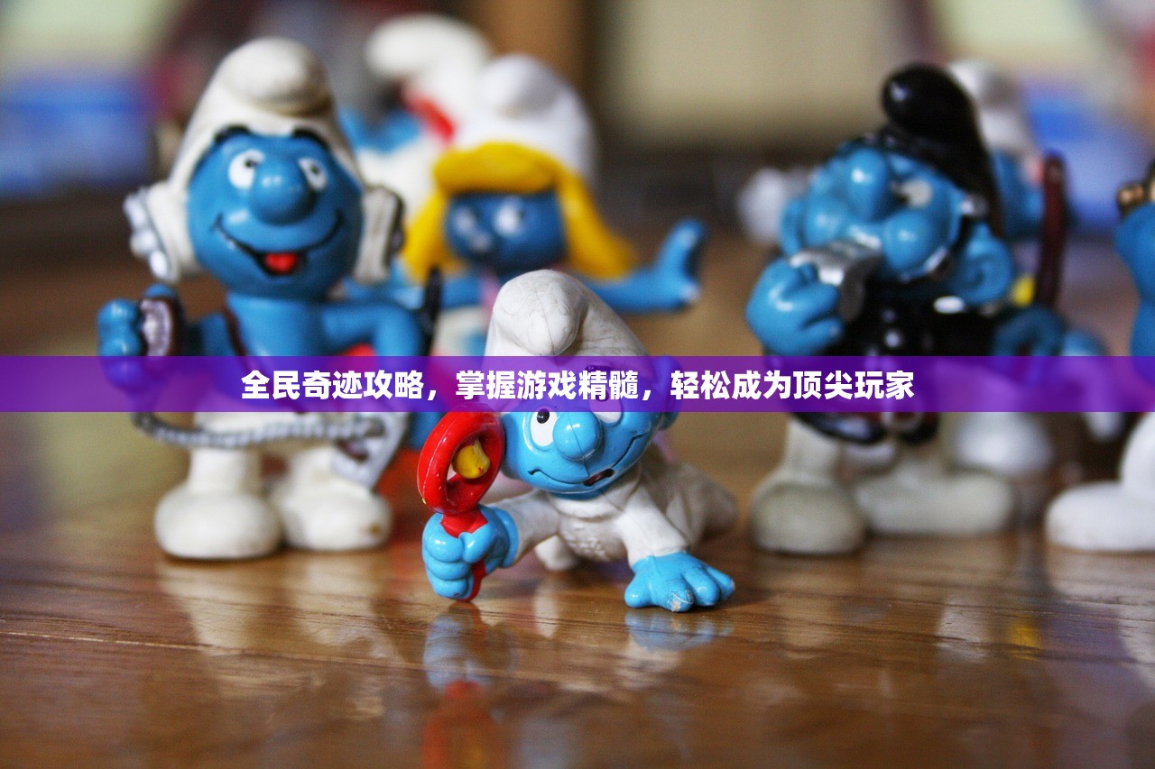 全民奇迹攻略，掌握游戏精髓，轻松成为顶尖玩家