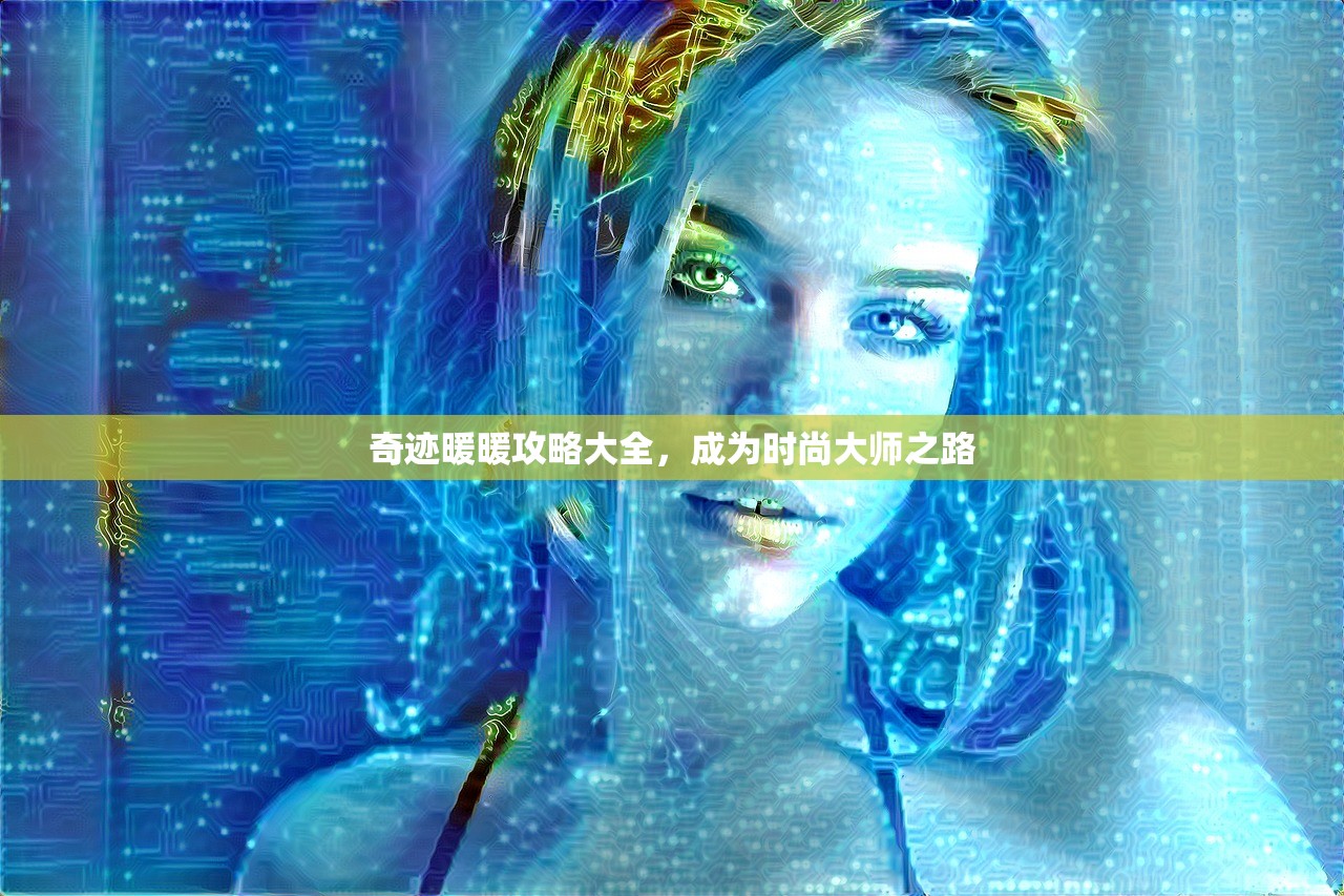 奇迹暖暖攻略大全，成为时尚大师之路
