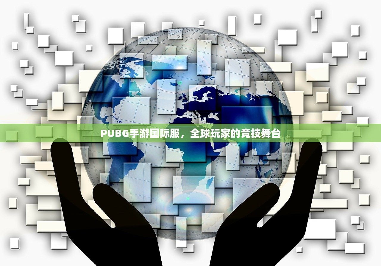 PUBG手游国际服，全球玩家的竞技舞台