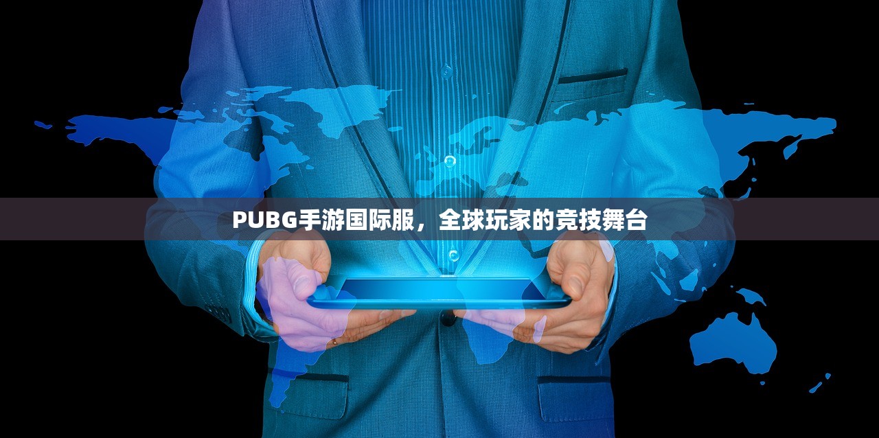 PUBG手游国际服，全球玩家的竞技舞台