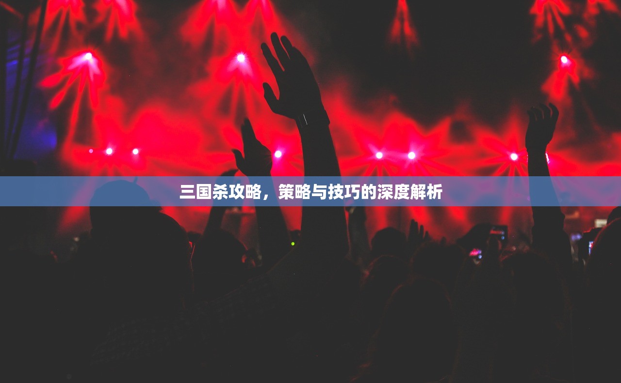 三国杀攻略，策略与技巧的深度解析