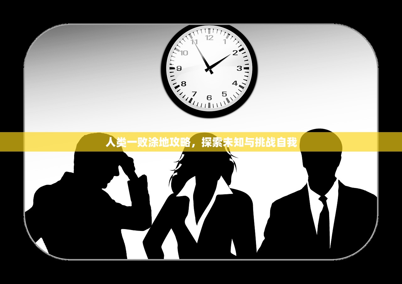 人类一败涂地攻略，探索未知与挑战自我