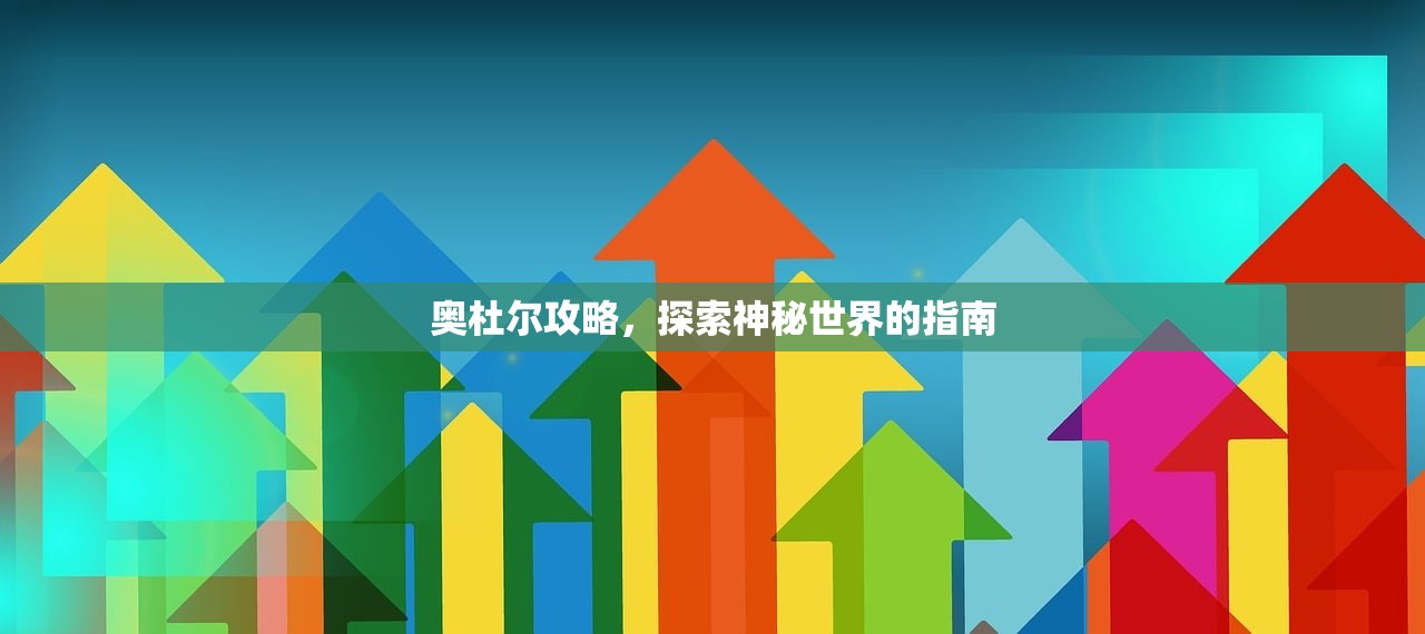 奥杜尔攻略，探索神秘世界的指南