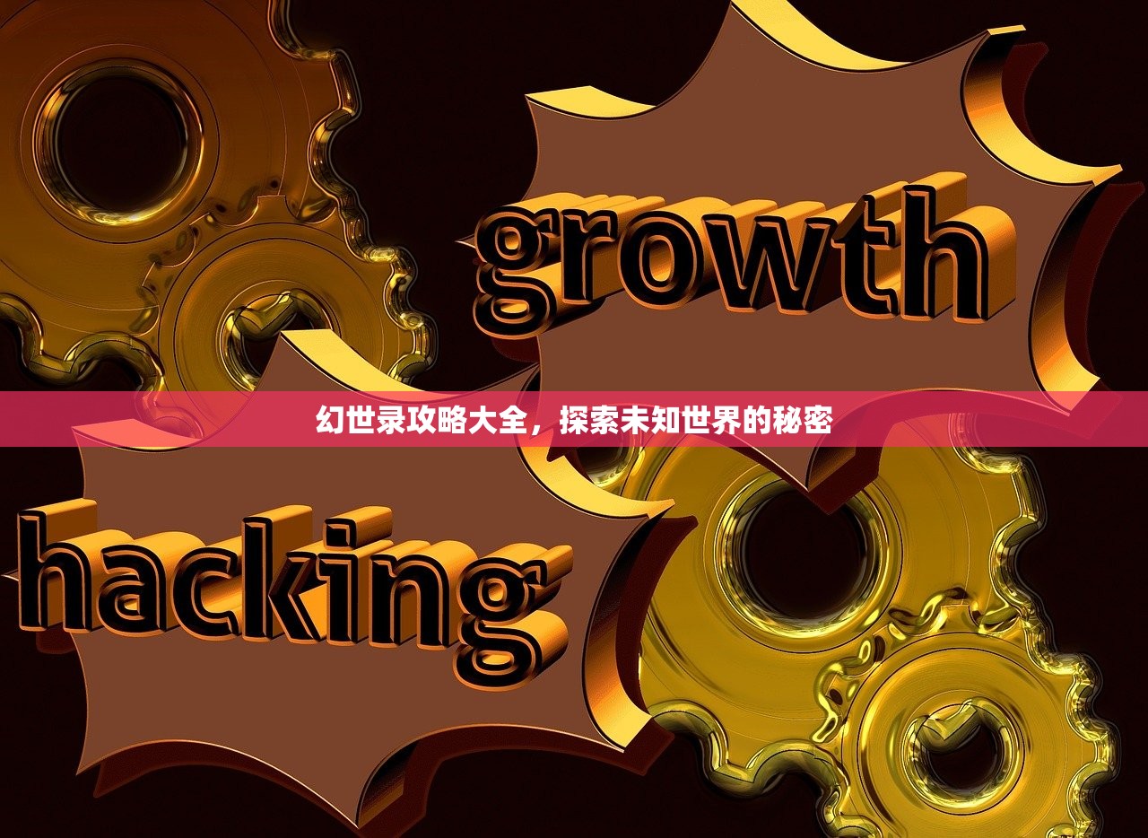 幻世录攻略大全，探索未知世界的秘密