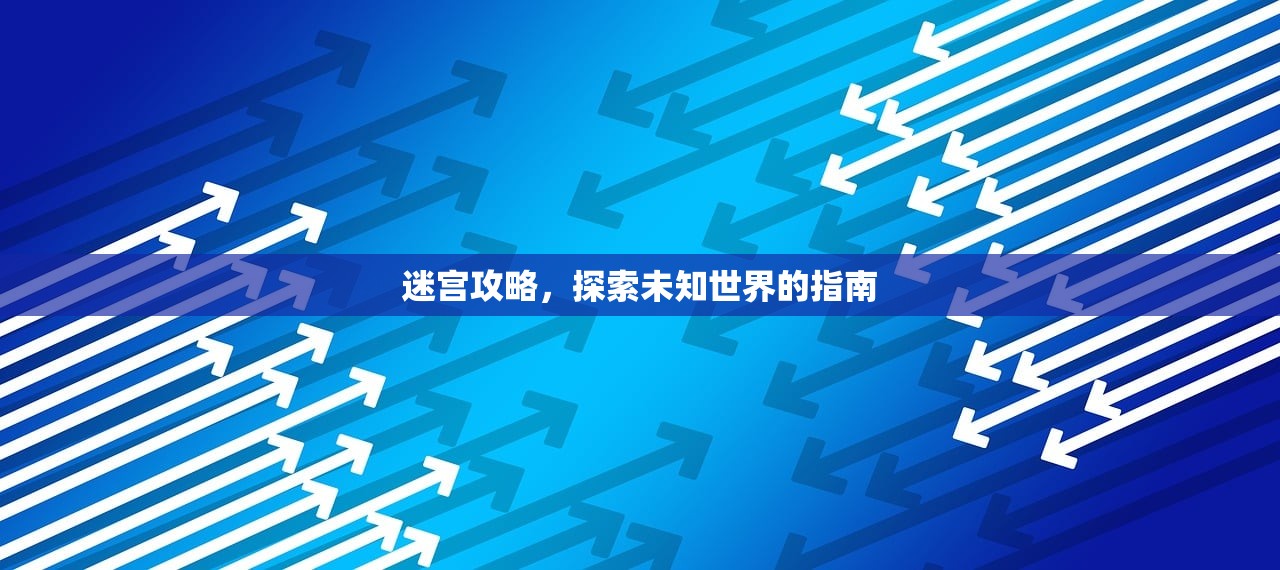 迷宫攻略，探索未知世界的指南