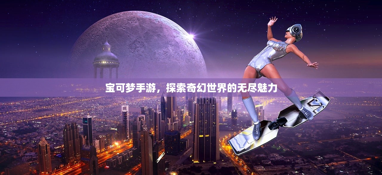 宝可梦手游，探索奇幻世界的无尽魅力