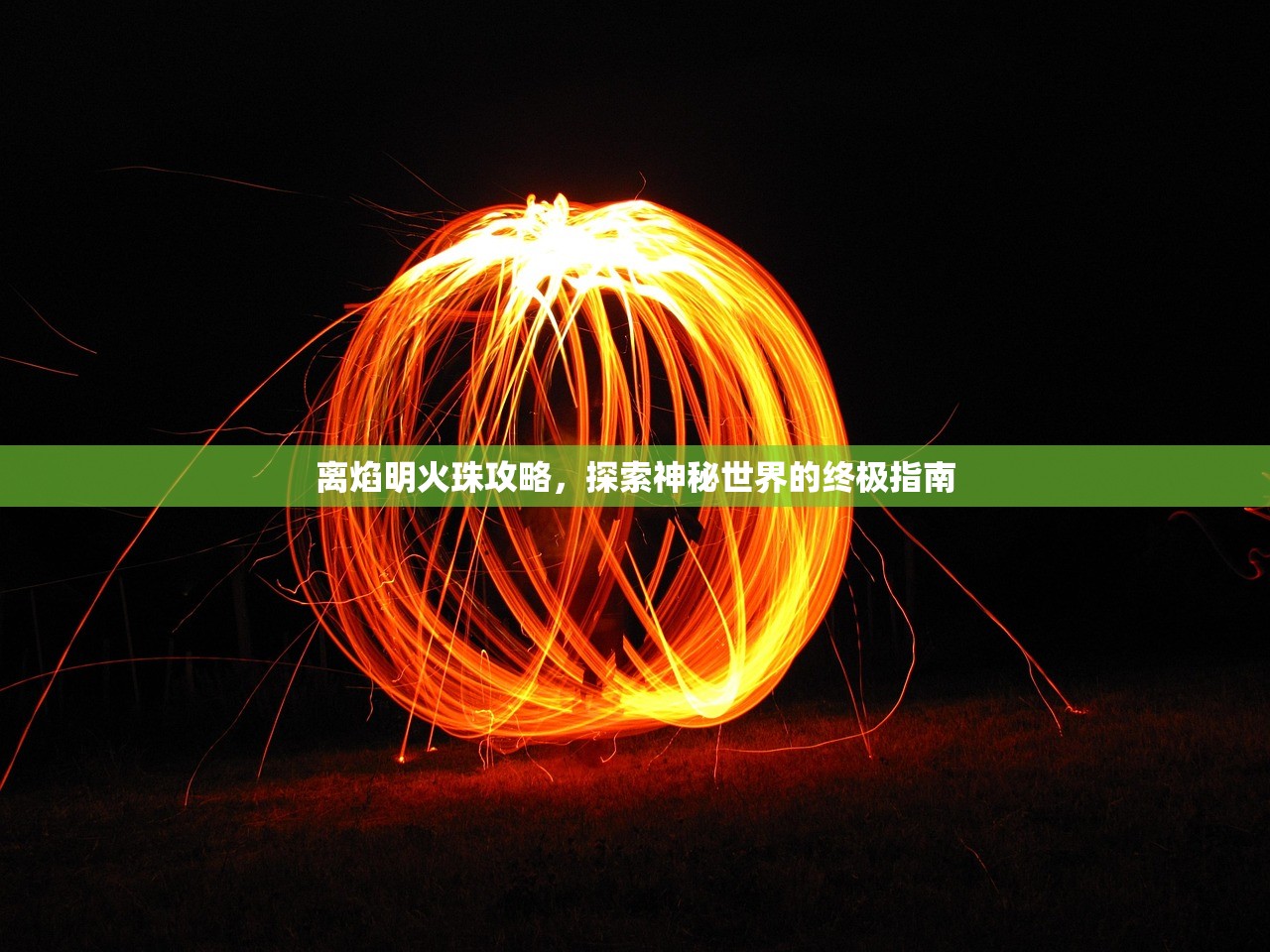 离焰明火珠攻略，探索神秘世界的终极指南