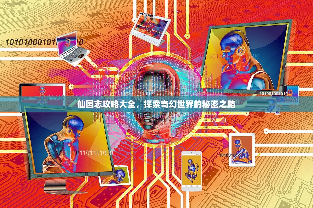 仙国志攻略大全，探索奇幻世界的秘密之路