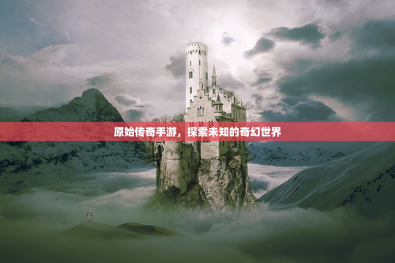 原始传奇手游，探索未知的奇幻世界
