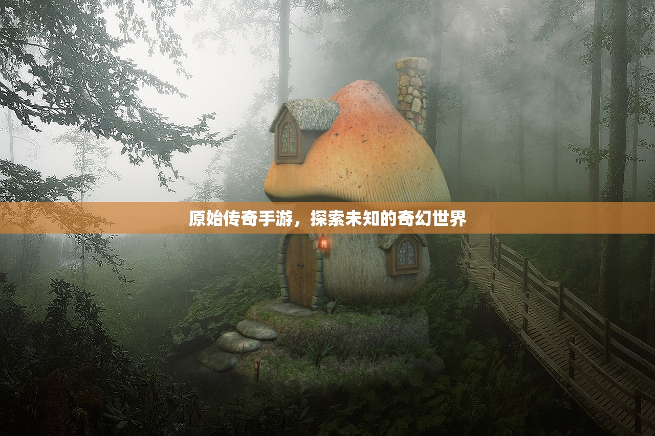 原始传奇手游，探索未知的奇幻世界
