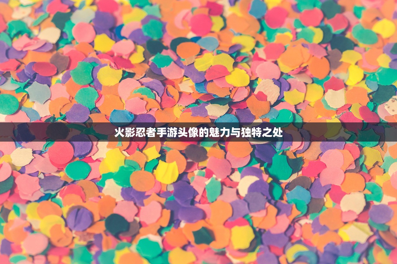 火影忍者手游头像的魅力与独特之处