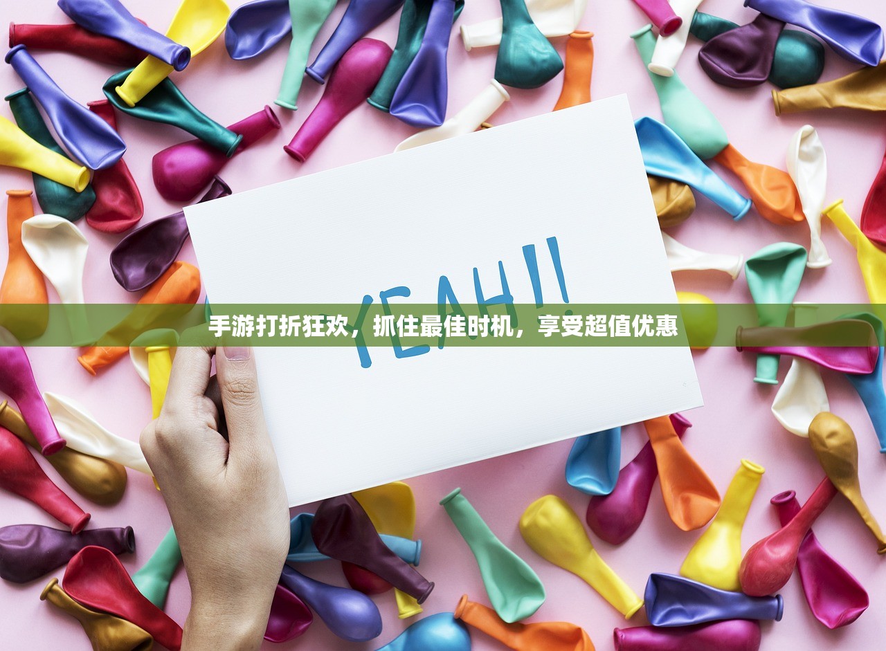 手游打折狂欢，抓住最佳时机，享受超值优惠
