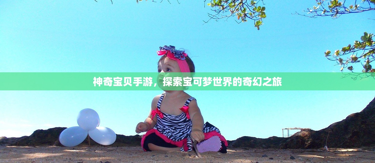 神奇宝贝手游，探索宝可梦世界的奇幻之旅
