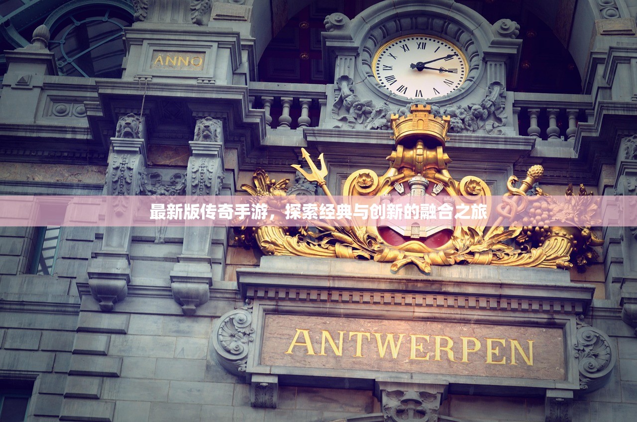 最新版传奇手游，探索经典与创新的融合之旅