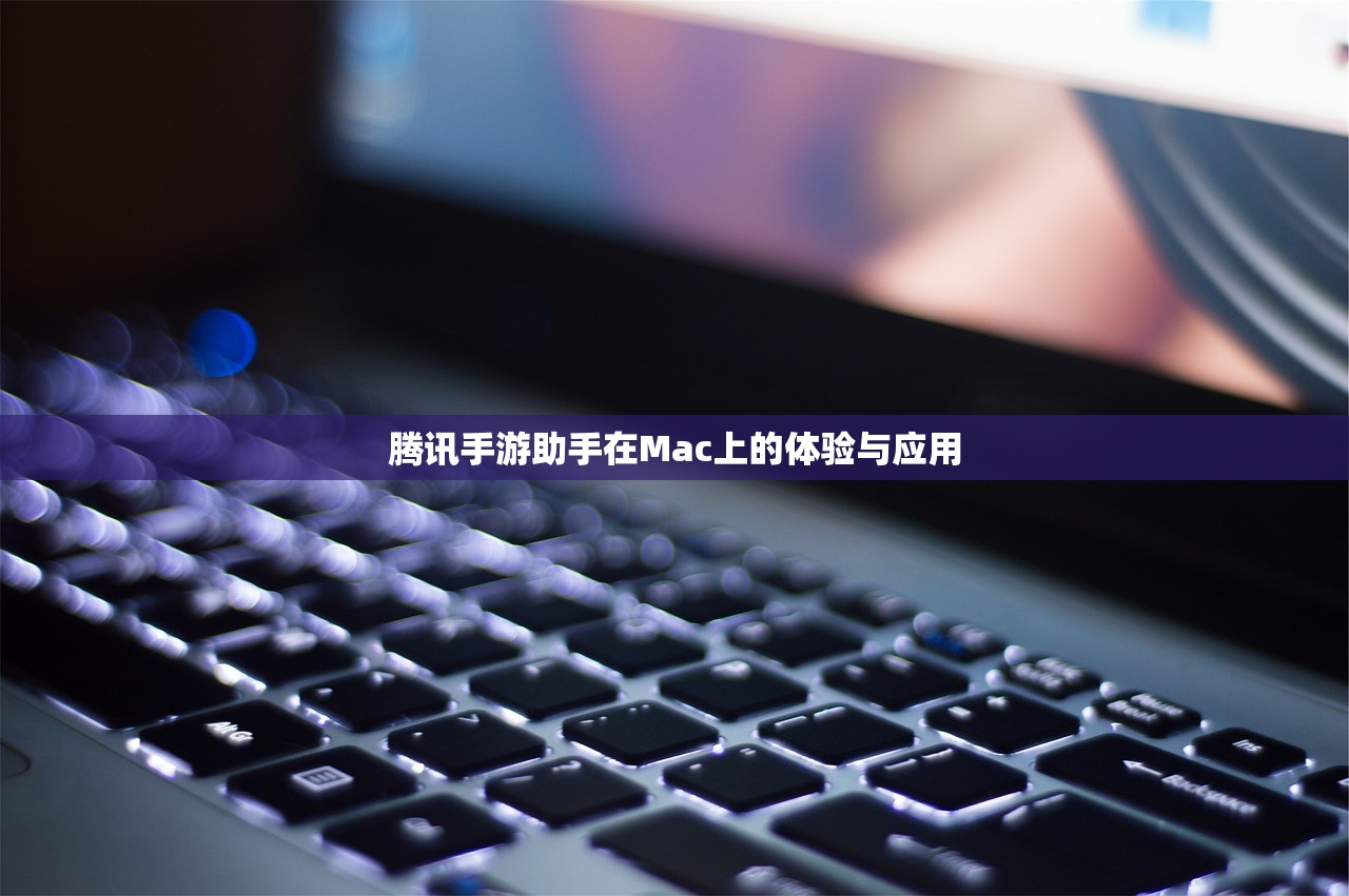 腾讯手游助手在Mac上的体验与应用