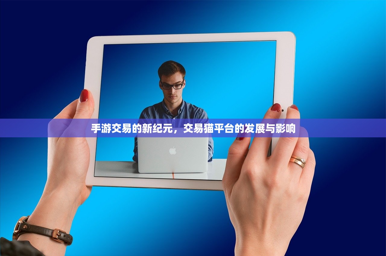手游交易的新纪元，交易猫平台的发展与影响