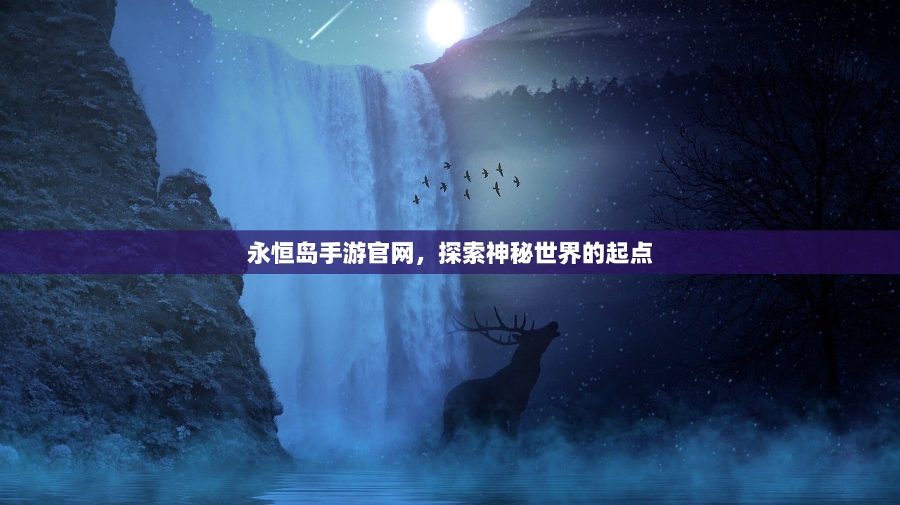永恒岛手游官网，探索神秘世界的起点