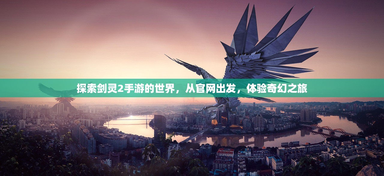 探索剑灵2手游的世界，从官网出发，体验奇幻之旅