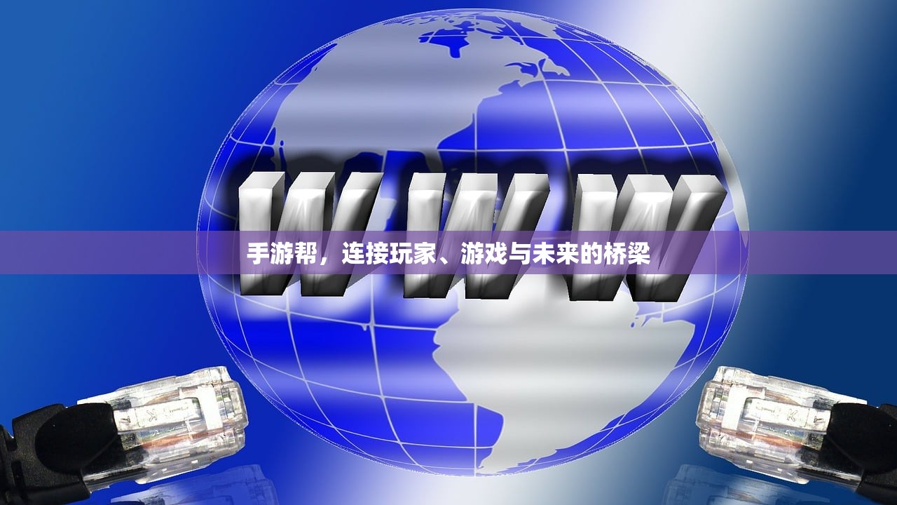 手游帮，连接玩家、游戏与未来的桥梁
