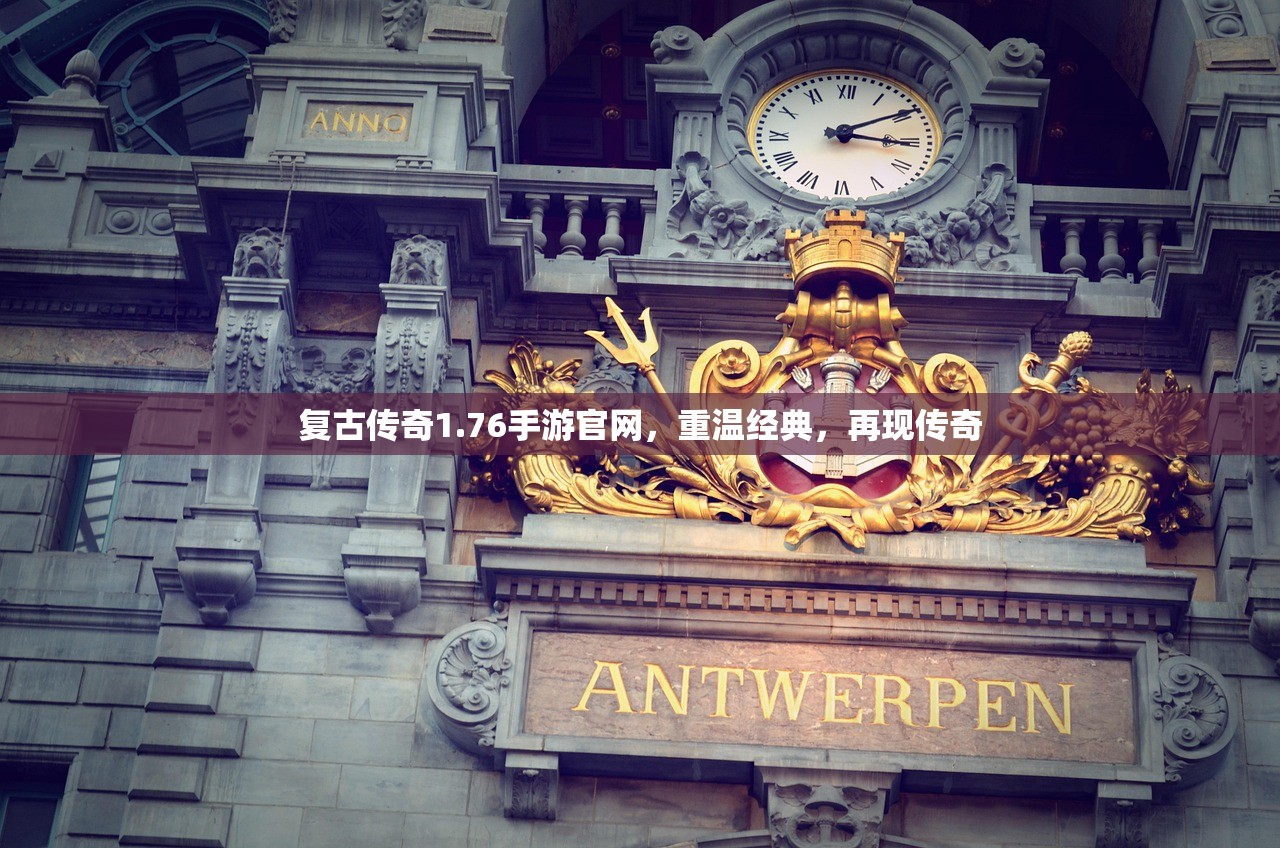 复古传奇1.76手游官网，重温经典，再现传奇