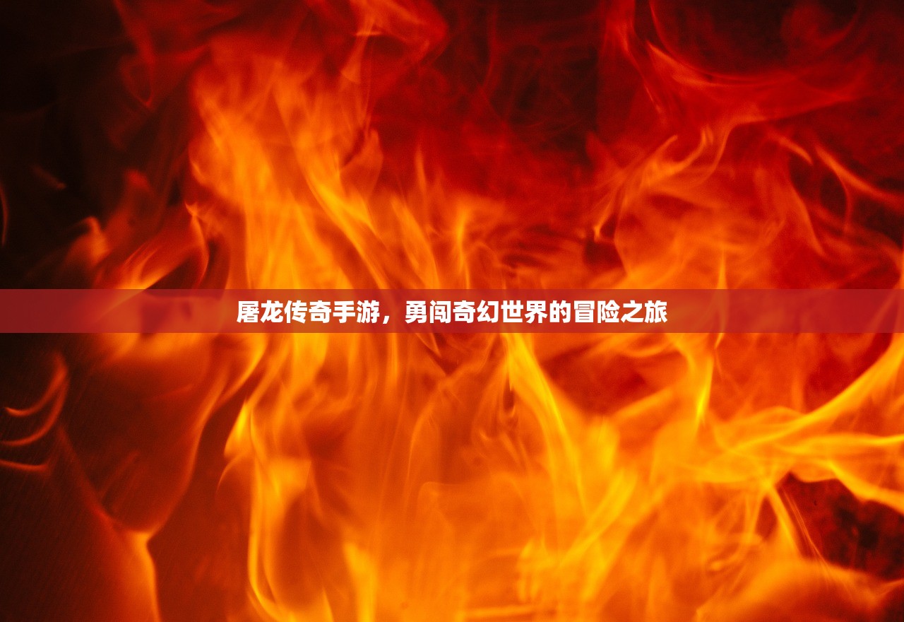 屠龙传奇手游，勇闯奇幻世界的冒险之旅