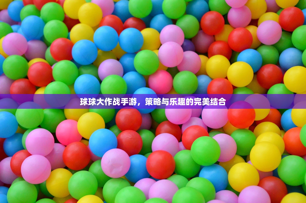 球球大作战手游，策略与乐趣的完美结合