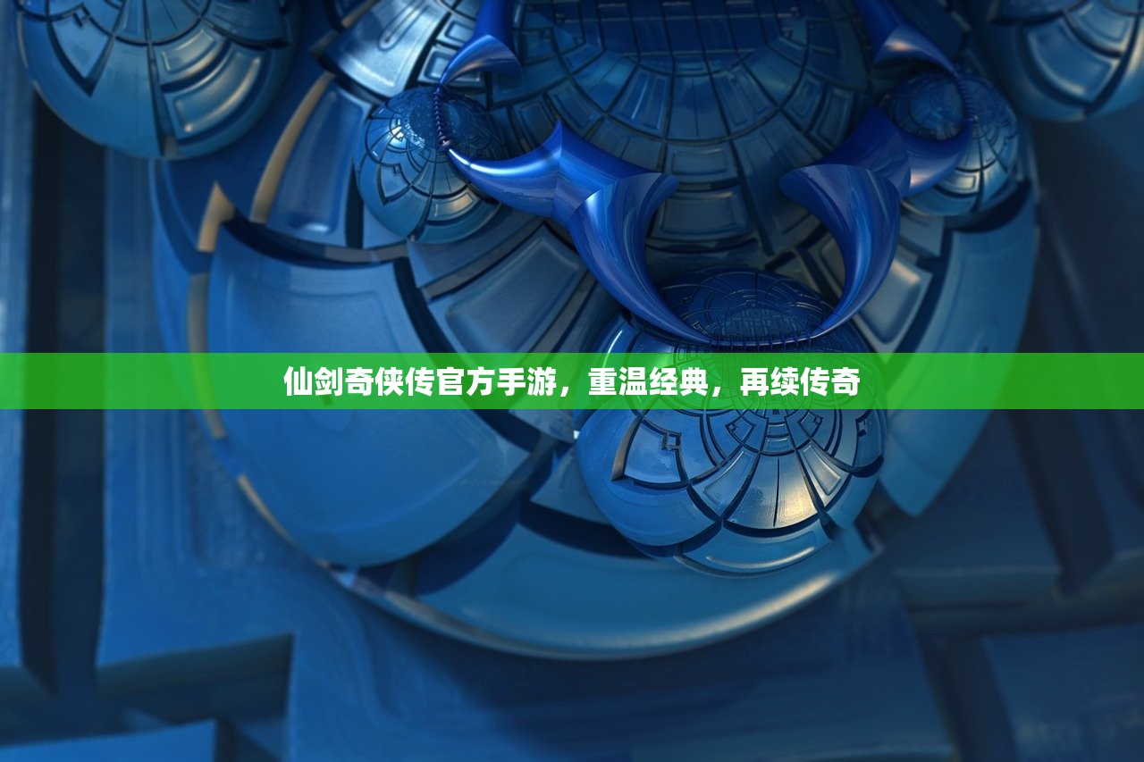 仙剑奇侠传官方手游，重温经典，再续传奇