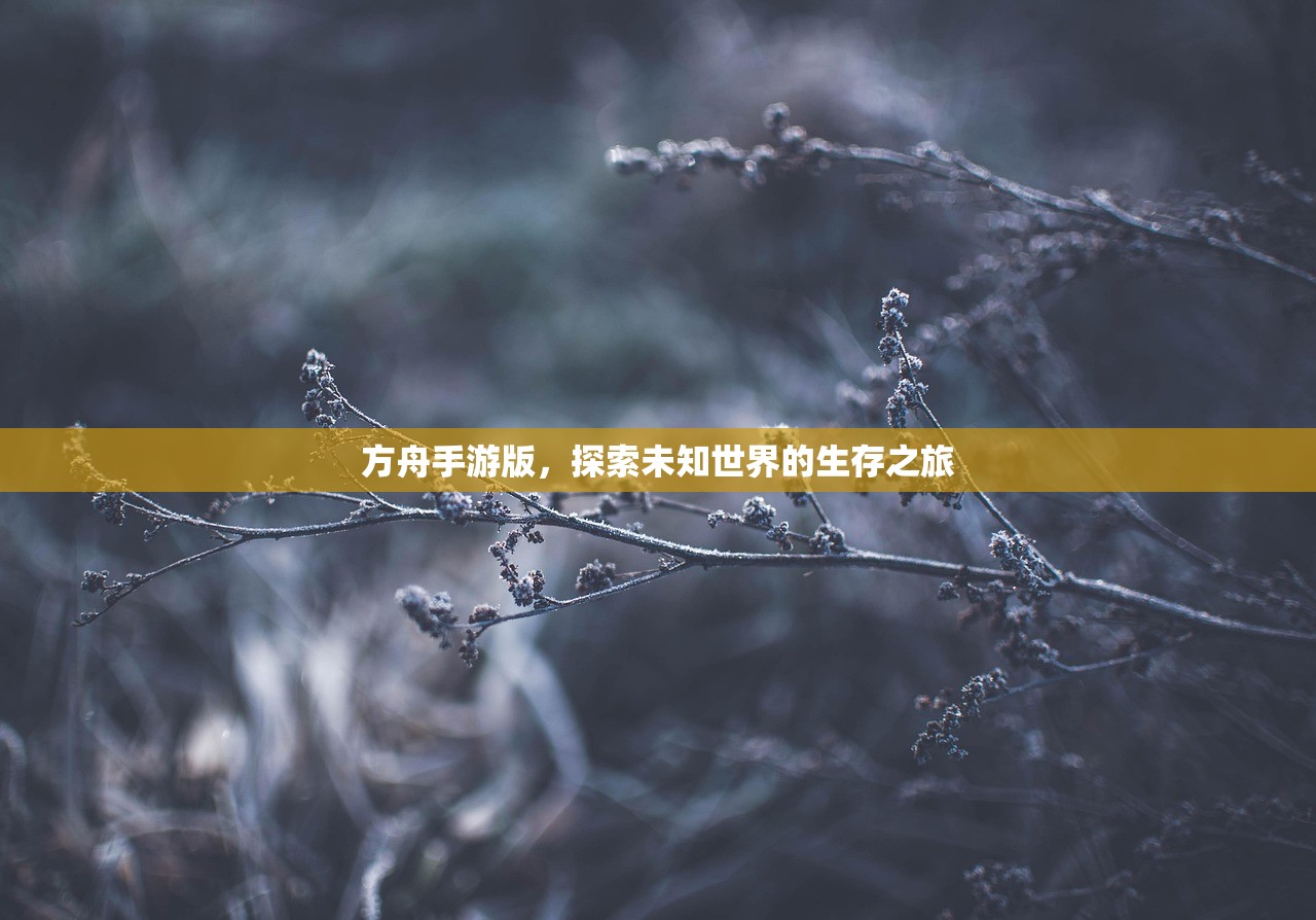 方舟手游版，探索未知世界的生存之旅