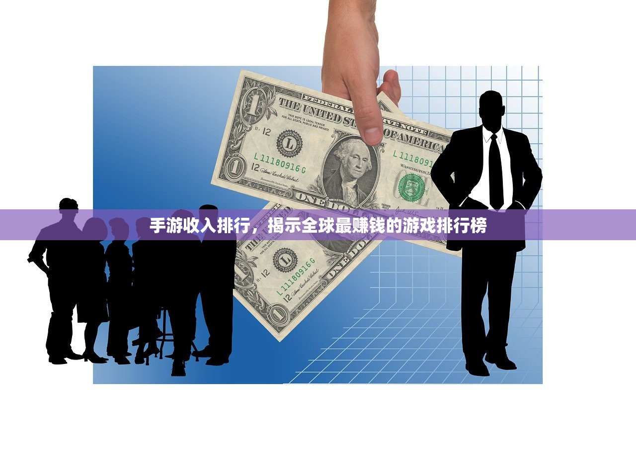 手游收入排行，揭示全球最赚钱的游戏排行榜