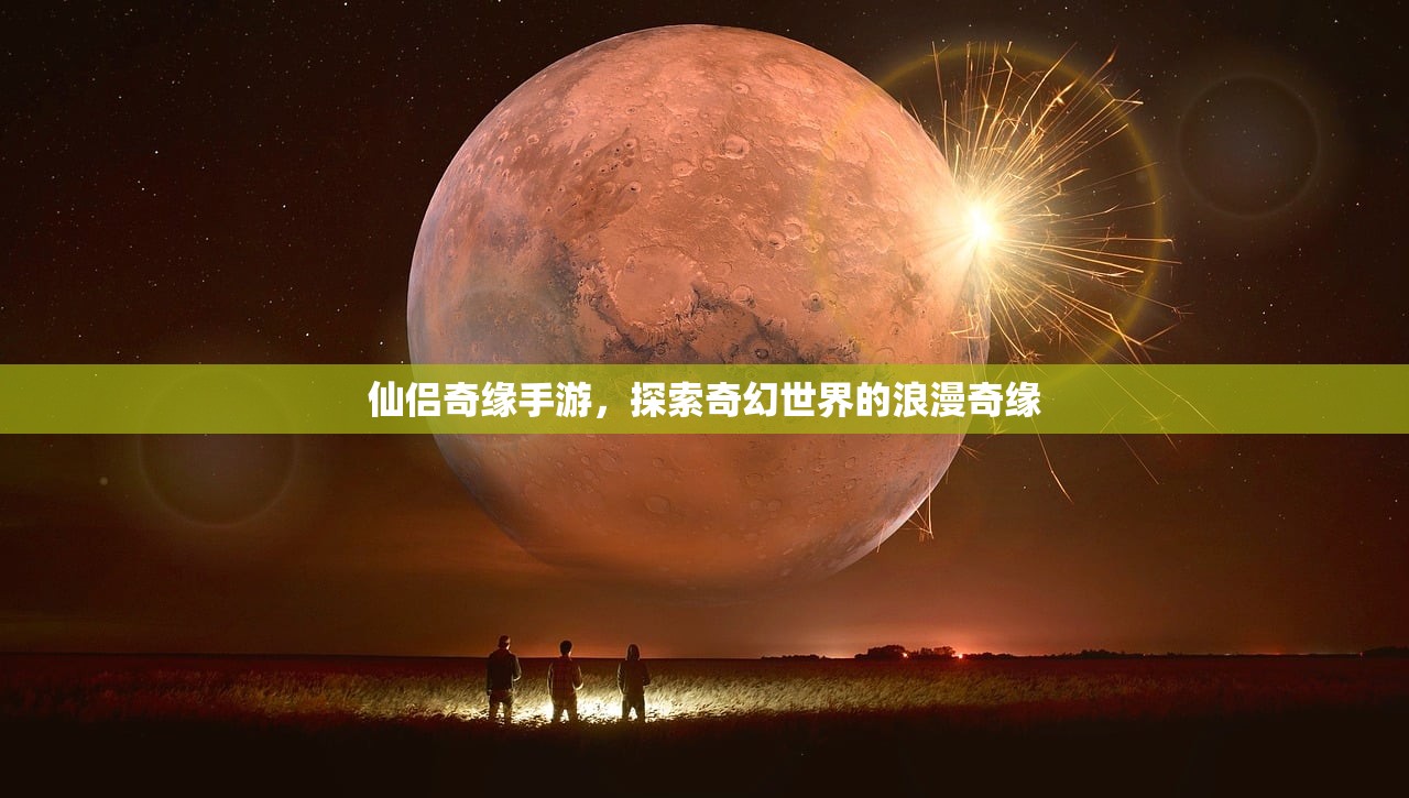仙侣奇缘手游，探索奇幻世界的浪漫奇缘