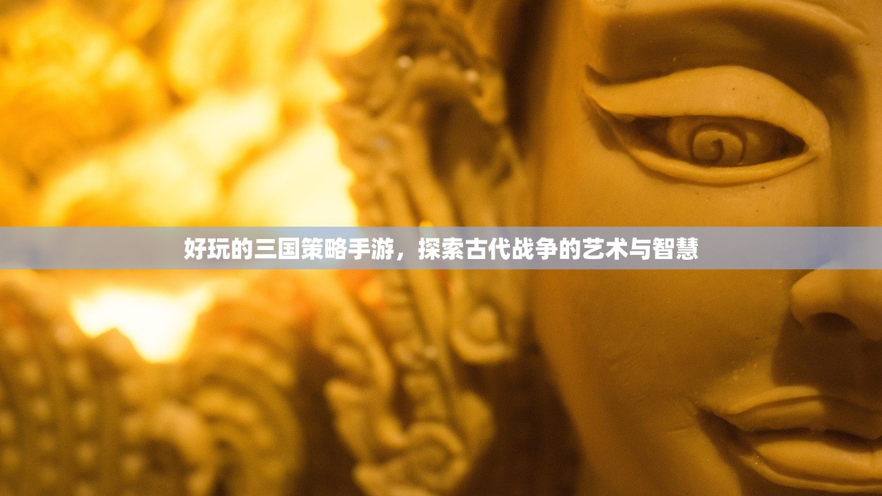 好玩的三国策略手游，探索古代战争的艺术与智慧