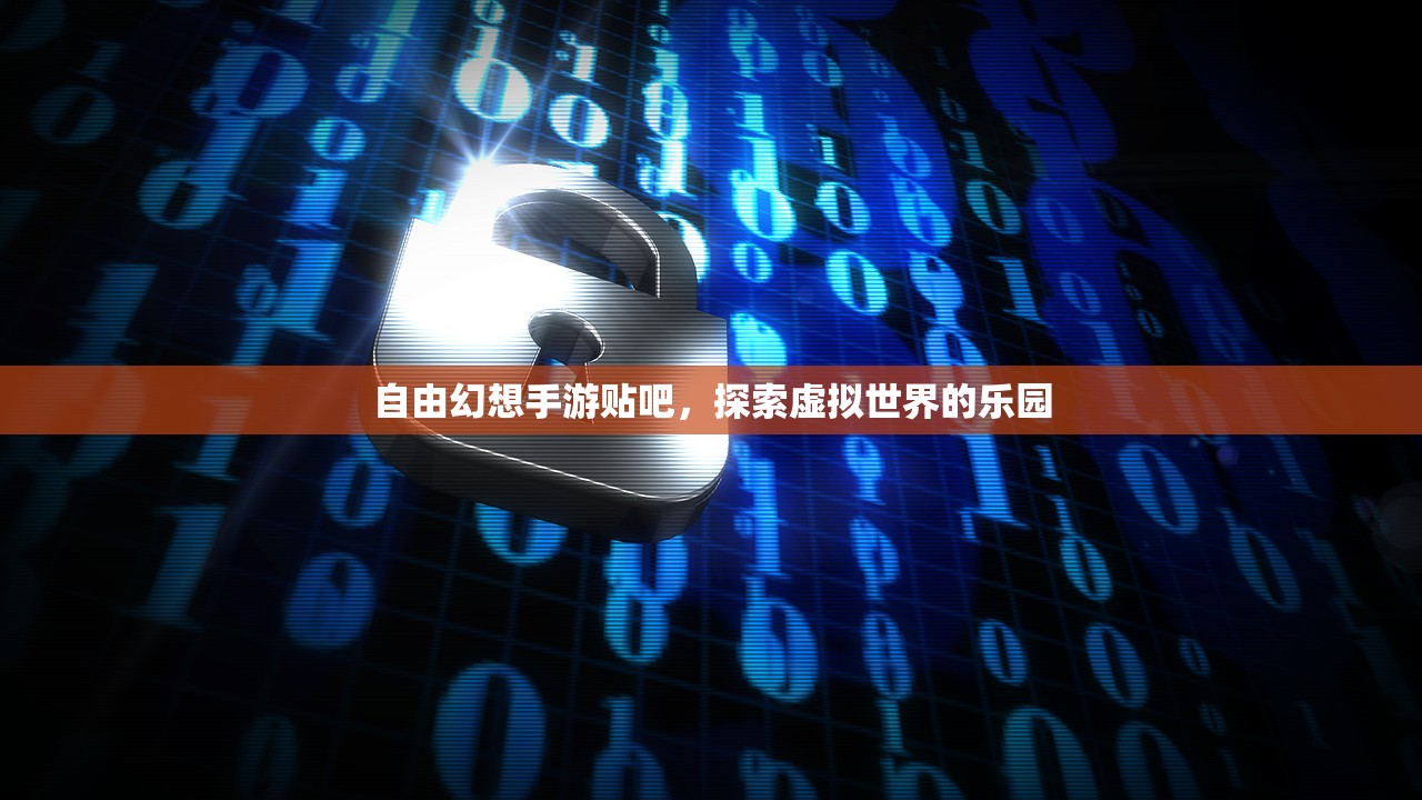 自由幻想手游贴吧，探索虚拟世界的乐园