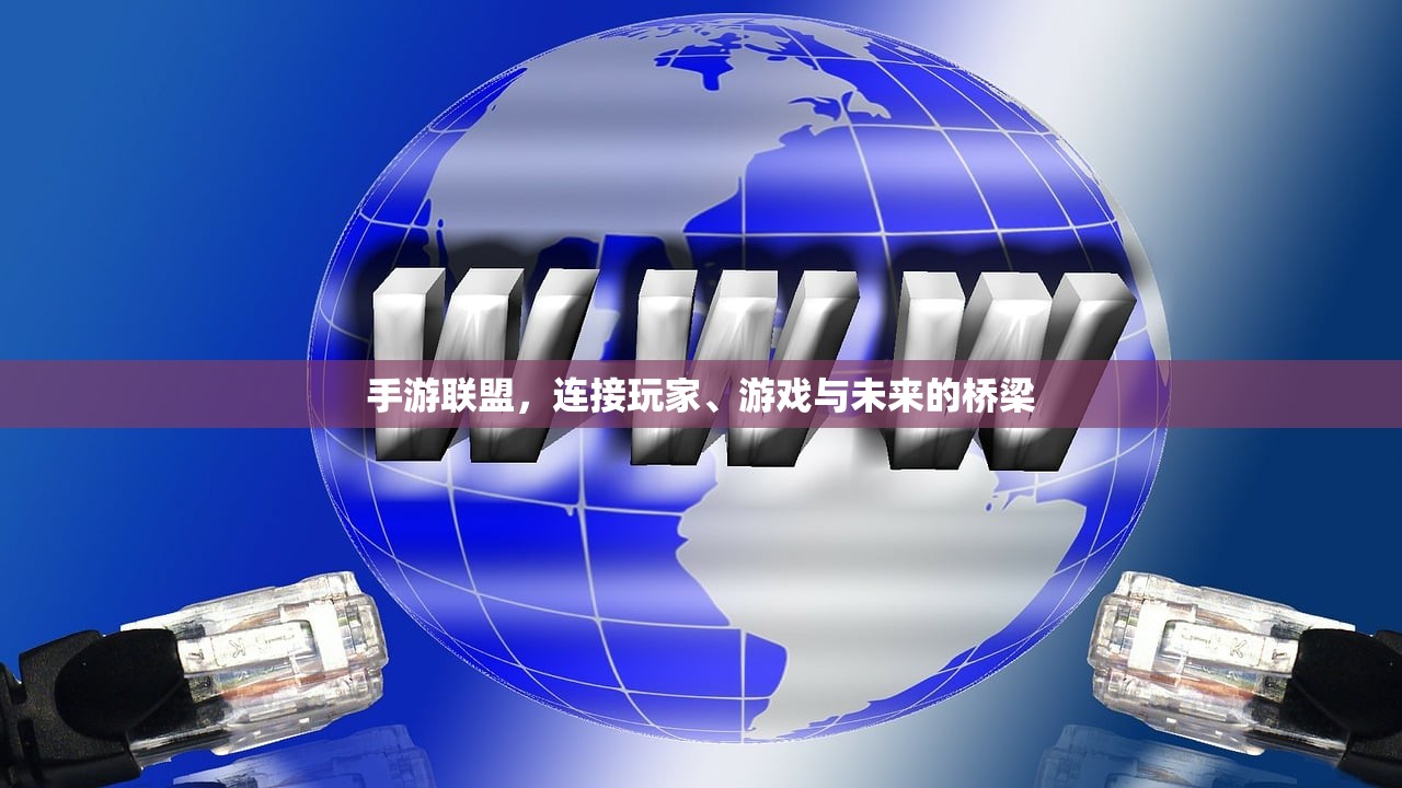 手游联盟，连接玩家、游戏与未来的桥梁