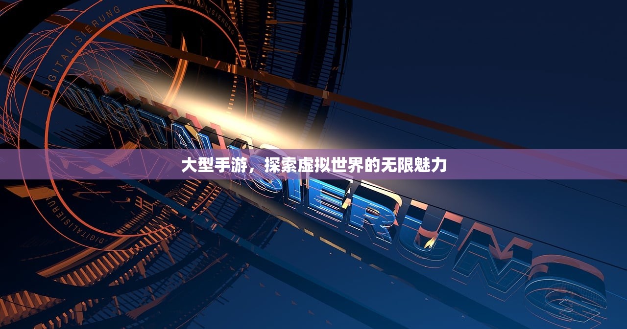 大型手游，探索虚拟世界的无限魅力