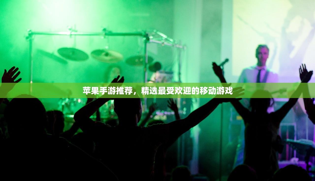 苹果手游推荐，精选最受欢迎的移动游戏