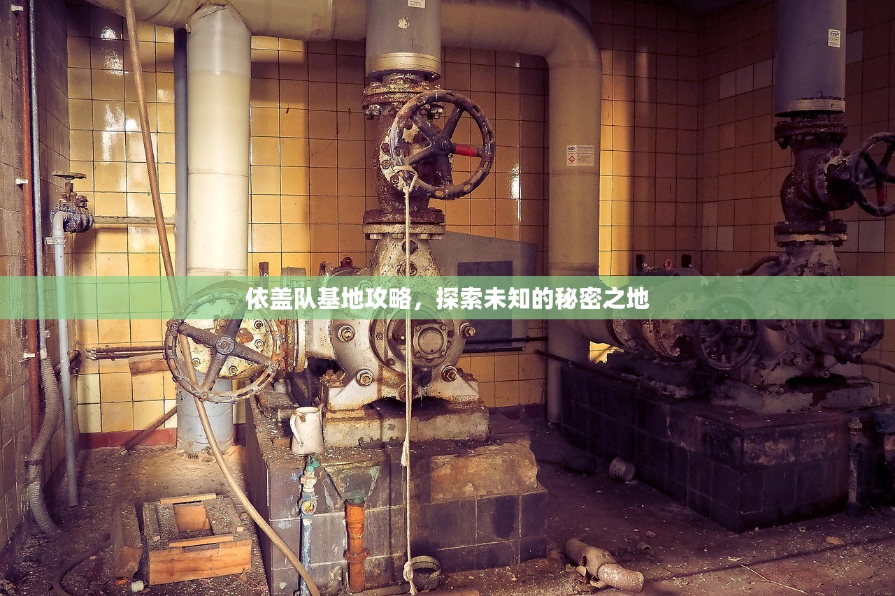 依盖队基地攻略，探索未知的秘密之地