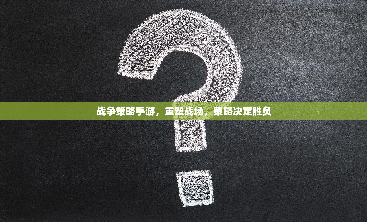 战争策略手游，重塑战场，策略决定胜负