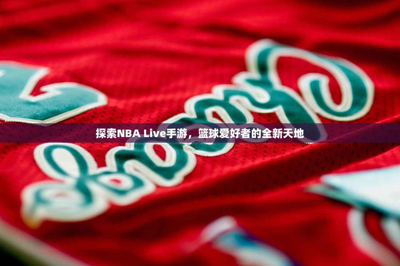 探索NBA Live手游，篮球爱好者的全新天地