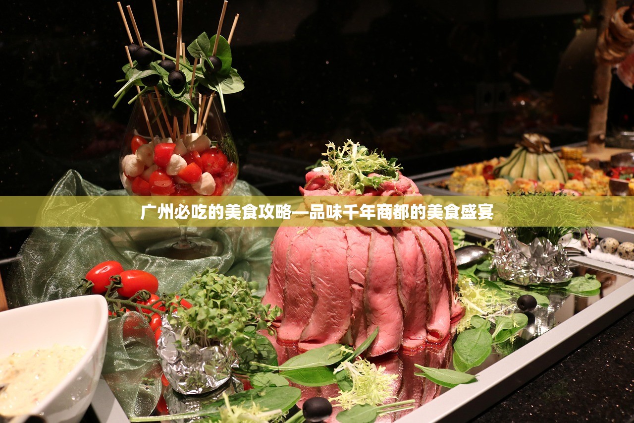 广州必吃的美食攻略—品味千年商都的美食盛宴
