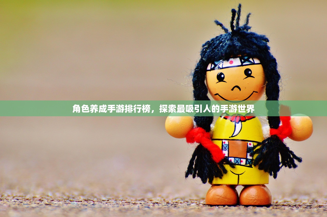 角色养成手游排行榜，探索最吸引人的手游世界