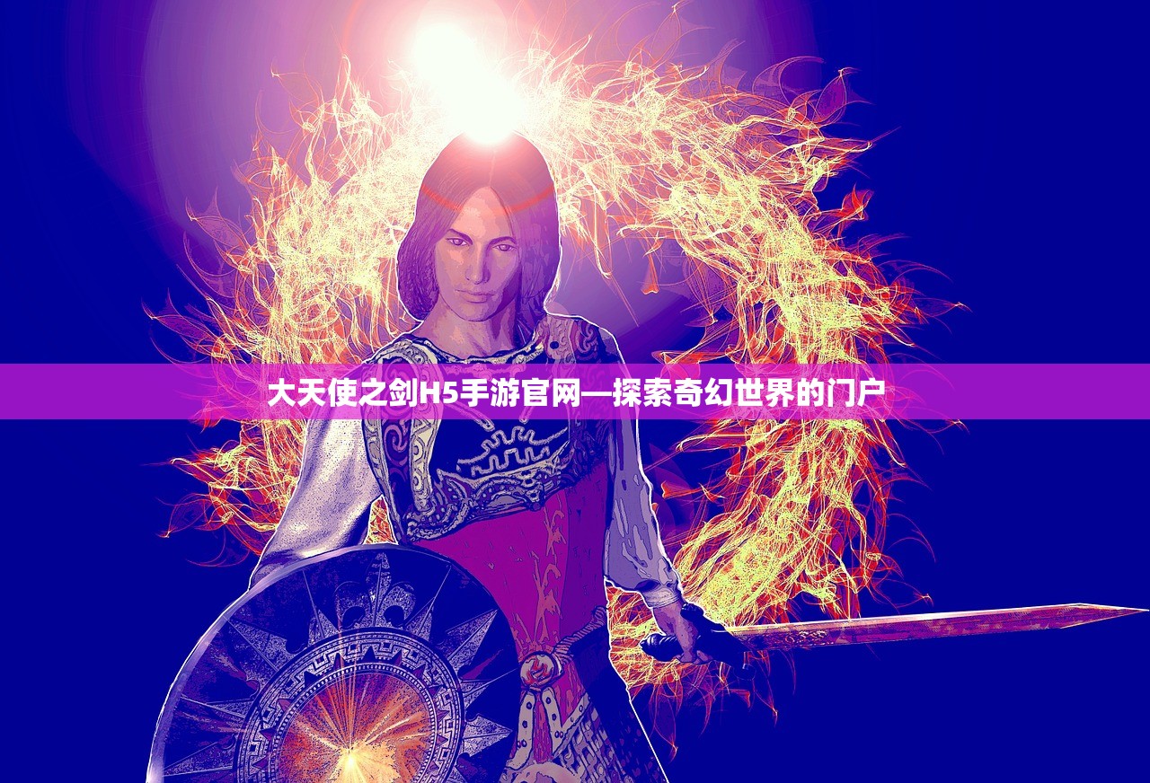 大天使之剑H5手游官网—探索奇幻世界的门户